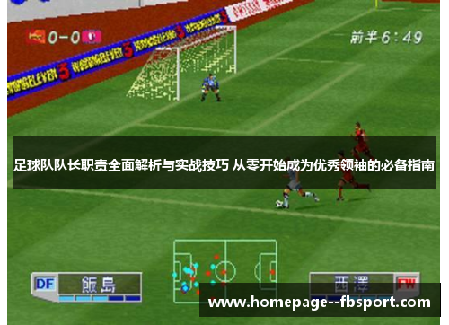 足球队队长职责全面解析与实战技巧 从零开始成为优秀领袖的必备指南