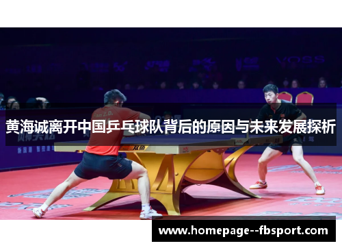 黄海诚离开中国乒乓球队背后的原因与未来发展探析