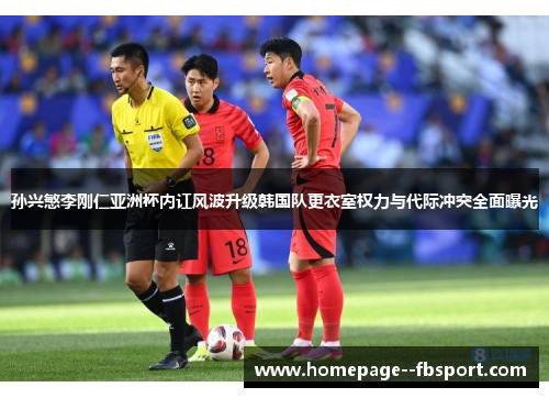 孙兴慜李刚仁亚洲杯内讧风波升级韩国队更衣室权力与代际冲突全面曝光